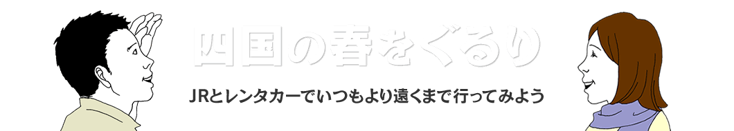 四国の春をぐるり JRとレンタカーでいつもより遠くまで行ってみよう