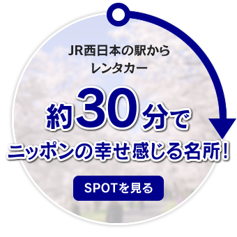 JR西日本の駅からレンタカー約30分でニッポンの幸せ感じる名所！