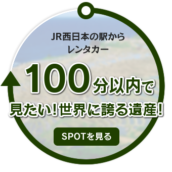 JR西日本の駅からレンタカー100分以内で見たい！世界に誇る遺産！