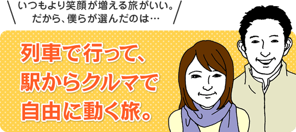 列車で行って、駅からクルマで自由に動く旅。