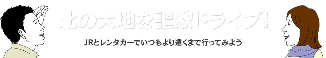 北の大地を謳歌ドライブ！ JRとレンタカーでいつもより遠くまで行ってみよう