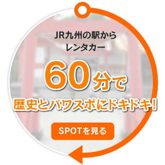 JR九州の駅からレンタカー 60分で歴史とパワスポにドキドキ！