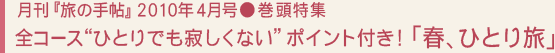 月刊『旅の手帖』2010年4月号●巻頭特集 全コース“ひとりでも寂しくない”ポイント付き！「春、ひとり旅」