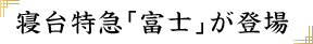 寝台特急「富士」が登場