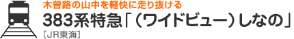 木曽路の山中を軽快に走り抜ける　383系特急「（ワイドビュー）しなの」［JR東海］