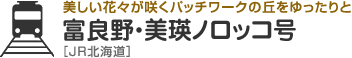 美しい花々が咲くパッチワークの丘をゆったりと　富良野・美瑛ノロッコ号［JR北海道］