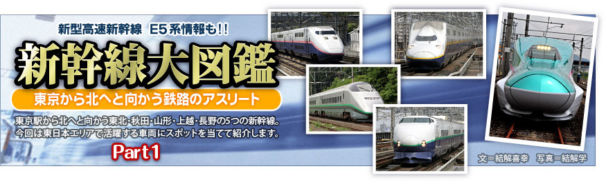 新型高速新幹線、E5系情報も!!　東京から北へと向かう鉄路のアスリート 新幹線大図鑑　東京駅から北へと向かう東北・秋田・山形・上越・長野の5つの新幹線。今回は東日本エリアで活躍する車両にスポットを当てて紹介します。