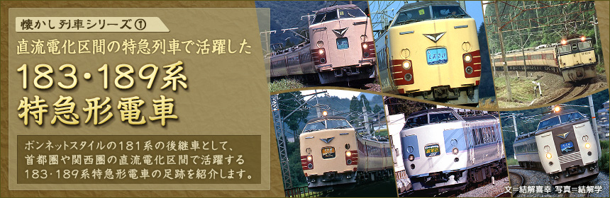 直流電化区間の特急列車で活躍した「183・189系特急形電車」ボンネットスタイルの181系の後継車として、首都圏や関西圏の直流電化区間で活躍する183･189系特急形電車の足跡を紹介します。（文＝結解喜幸　写真＝結解学）