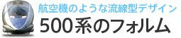 航空機のような流線型デザイン500系のフォルム