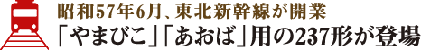 昭和57年6月、東北新幹線が開業「やまびこ」「あおば」用の237形が登場