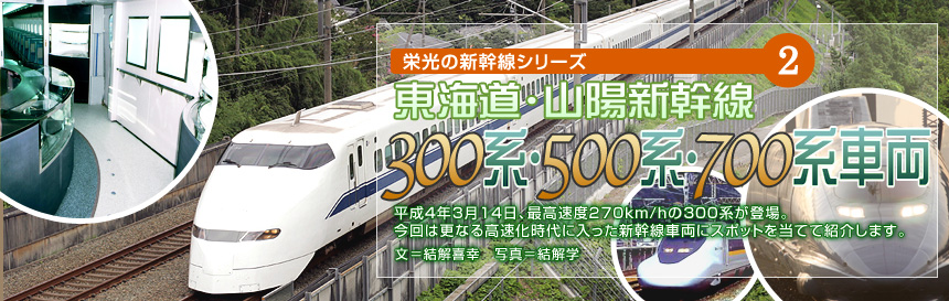 栄光の新幹線シリーズ（2） [東海道・山陽新幹線 300系・500系・700系車両]平成4年3月14日、最高速度270km/hの300系が登場。今回は更なる高速化時代に入った新幹線車両にスポットを当てて紹介します。（文＝結解喜幸　写真＝結解学）