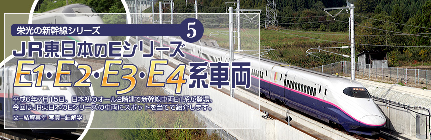 栄光の新幹線シリーズ（5）ＪＲ東日本のEシリーズ E1・E2・E3・E4系車両 平成6年7月15日、日本初のオール2階建て新幹線車両E1系が登場。今回はJR東日本のEシリーズの車両にスポットを当てて紹介します。（文＝結解喜幸　写真＝結解学）