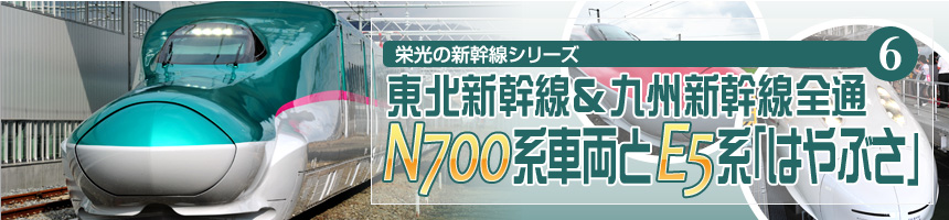 栄光の新幹線シリーズ（6）東北新幹線＆九州新幹線全通N700系車両とE5系