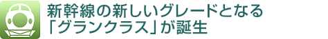 新幹線の新しいグレードとなる 「グランクラス」が誕生