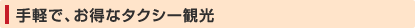 手軽で、お得なタクシー観光