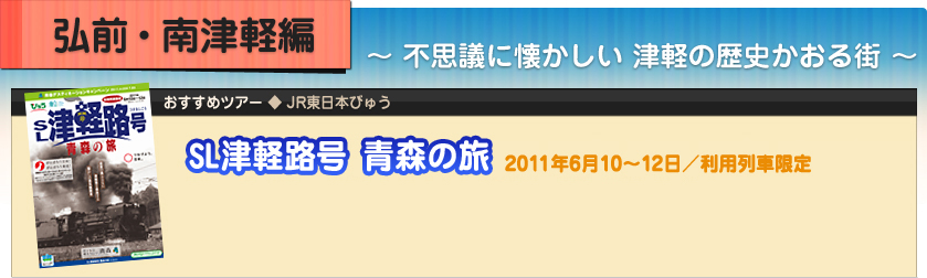 弘前・南津軽編｜不思議に懐かしい 津軽の歴史かおる街｜SL津軽路号　青森の旅