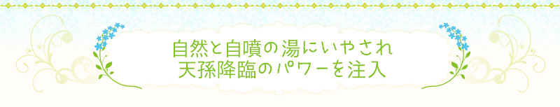 自然と自噴の湯にいやされ天孫降臨のパワーを注入