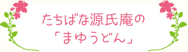 たちばな源氏庵の「まゆうどん」