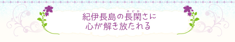 紀伊長島の長閑さに心が解き放たれる