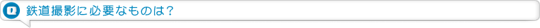 鉄道撮影に必要なものは？