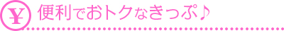 便利でおトクなきっぷ♪