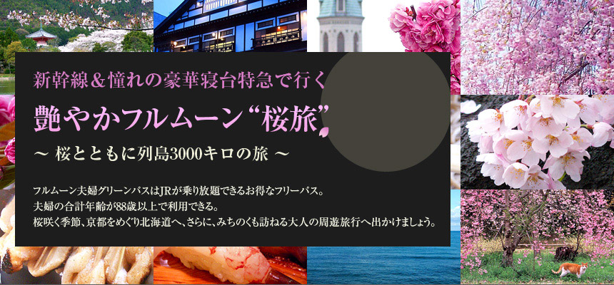 『新幹線＆憧れの豪華寝台特急で行く艶やかフルムーン“桜旅”～桜とともに列島3000キロの旅～』フルムーン夫婦グリーンパスはJRが乗り放題できるお得なフリーパス。夫婦の合計年齢が88歳以上で利用できる。桜咲く季節、京都をめぐり北海道へ、さらに、みちのくも訪ねる大人の周遊旅行へ出かけましょう。