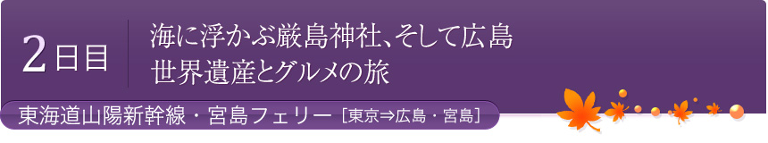 2日目 海に浮かぶ厳島神社、そして広島 世界遺産とグルメの旅　東海道山陽新幹線・宮島フェリー［東京⇒広島・宮島］
