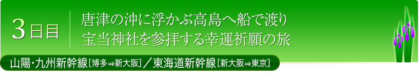 3日目 唐津の沖に浮かぶ高島へ船で渡り宝当神社を参拝する幸運祈願の旅　山陽・九州新幹線［博多⇒新大阪］／東海道新幹線［新大阪⇒東京］