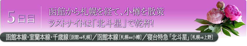 5日目 函館から札幌を経て、小樽を散策 ラストナイトは「北斗星」で乾杯！ 函館本線・室蘭本線・千歳線［函館⇒札幌］／函館本線［札幌⇔小樽］／寝台特急「北斗星」［札幌⇒上野］