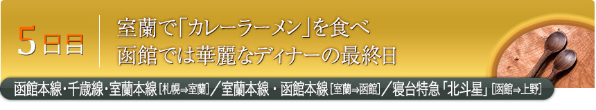 5日目室蘭で「カレーラーメン」を食べ函館では華麗なディナーの最終日函館本線・千歳線・室蘭本線［札幌⇒室蘭］／室蘭本線・函館本線［室蘭⇒函館］／寝台特急「北斗星」［函館⇒上野］