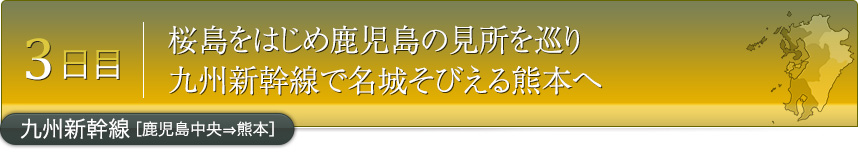 3日目｜桜島をはじめ鹿児島の見所を巡り九州新幹線で名城そびえる熊本へ｜九州新幹線［鹿児島中央⇒熊本］