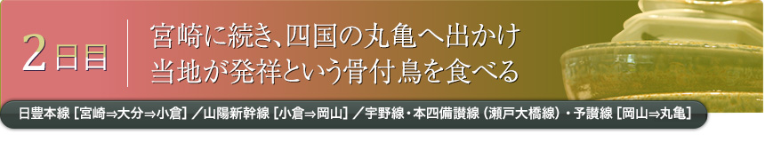 2日目｜宮崎に続き、四国の丸亀へ出かけ当地が発祥という骨付鳥を食べる｜日豊本線［宮崎⇒大分⇒小倉］／山陽新幹線［小倉⇒岡山］／宇野線・本四備讃線（瀬戸大橋線）・予讃線［岡山⇒丸亀］