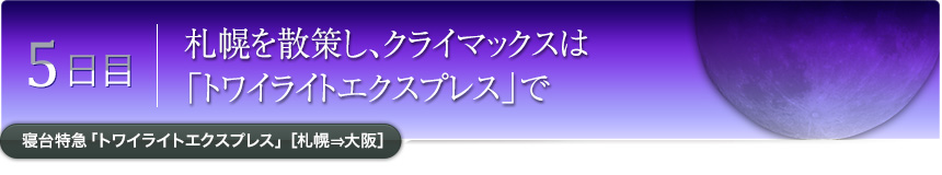 5日目｜札幌を散策し、クライマックスは「トワイライトエクスプレス」で｜寝台特急「トワイライトエクスプレス」［札幌⇒大阪］