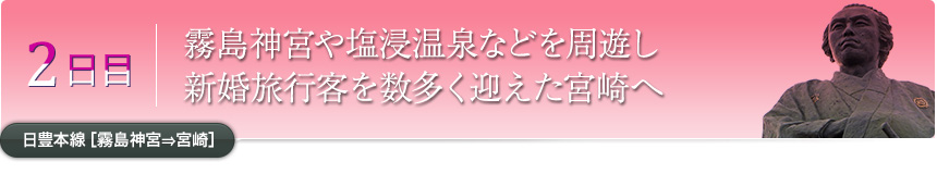 2日目｜霧島神宮や塩浸温泉などを周遊し新婚旅行客を数多く迎えた宮崎へ｜日豊本線［霧島神宮⇒宮崎］