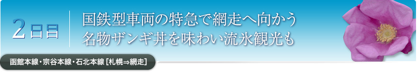 2日目｜国鉄型車両の特急で網走へ向かう名物ザンギ丼を味わい流氷観光も｜函館本線・宗谷本線・石北本線［札幌⇒網走］