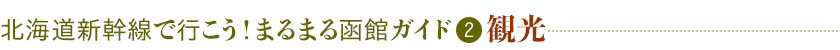 北海道新幹線で行こう！まるまる函館ガイド(2)観光