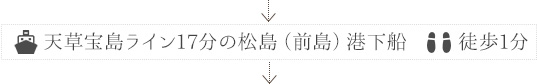 天草宝島ライン17分の松島（前島）港下船 徒歩1分
