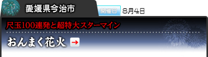 愛媛県今治市｜開催日 8月4日｜尺玉100連発と超特大スターマイン｜おんまく花火