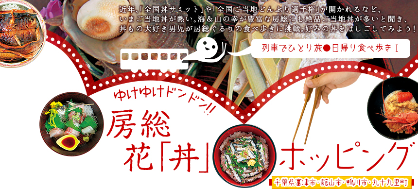 列車でひとり旅●日帰り食べ歩きⅠゆけゆけドンドン！ 房総花「丼」ホッピング●千葉県富津市・館山市・鴨川市・九十九里町