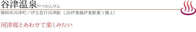谷津温泉｜やつおんせん｜静岡県河津町／伊豆急行河津駅（JR伊東線伊東駅乗り換え）｜河津桜とあわせて楽しみたい