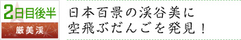 2日目後半｜厳美渓｜日本百景の渓谷美に空飛ぶだんごを発見！