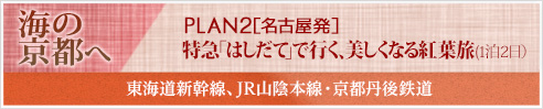 海の京都へPLAN2［名古屋発］特急「はしだて」で行く、美しくなる紅葉旅(1泊2日)東海道新幹線、JR山陰本線・京都丹後鉄道