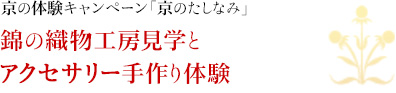 京の体験キャンペーン「京のたしなみ」｜錦の織物工房見学とアクセサリー手作り体験