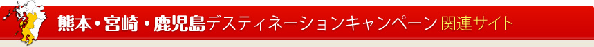 ■熊本・みやざき・鹿児島デスティネーションキャンペーン　関連サイト 