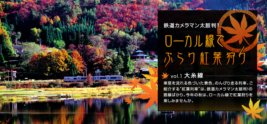 鉄道カメラマン太鼓判！ローカル線でぶらり紅葉狩り vol.1 大糸線 車窓を流れる色づいた景色、のんびり走る列車。ご紹介する“紅葉列車”は鉄道カメラマン太鼓判！の路線ばかり。今年の秋は、ローカル線で紅葉狩りを楽しみませんか。