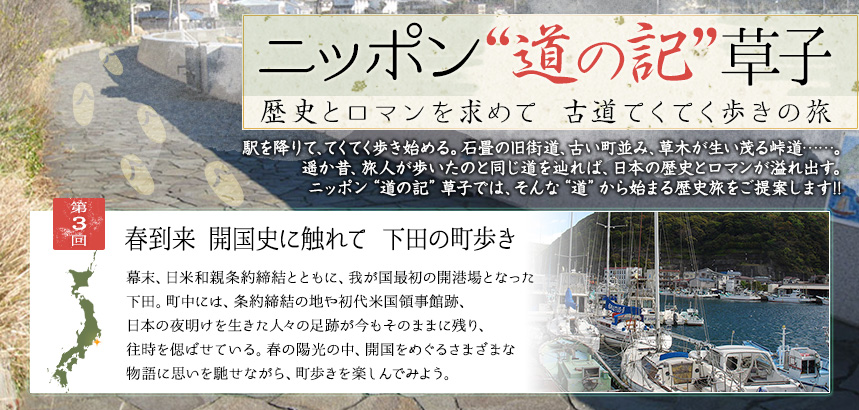 ニッポン“道の記”草子 歴史とロマンを求めて　古道てくてく歩きの旅｜第3回 春到来 開国史に触れて 下田の町歩き」