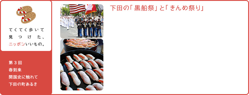 てくてく歩いて見つけた、ニッポンいいもの。第3回 春到来 開国史に触れて下田の町歩き｜下田の「黒船祭」と「きんめ祭り」