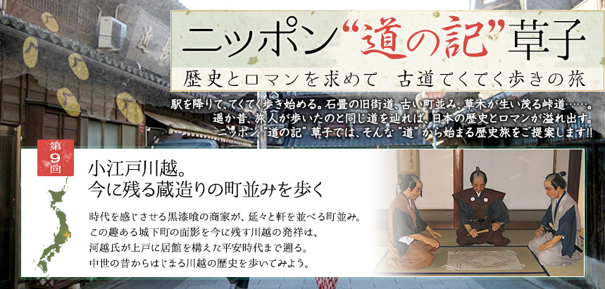 ニッポン“道の記”草子 歴史とロマンを求めて　古道てくてく歩きの旅｜第9回
小江戸川越。今に残る蔵造りの町並みを歩く
