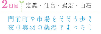 ２日目｜定義・仙台・岩沼・白石｜門前町や市場をそぞろ歩き夜は奥羽の薬湯でまったり
