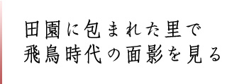 田園に包まれた里で 飛鳥時代の面影を見る